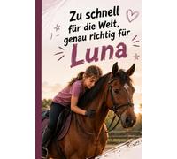 Zu schnell für die Welt, genau richtig für Luna: Eine kraftvolle Geschichte für Kinder von 9-13 Jahren über ADHS, Reiten und den Mut, anders zu sein, ... eigenen Weg zu finden und niemals aufzugeben.