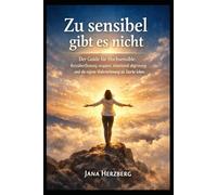 Zu sensibel gibt es nicht: Der Guide für Hochsensible: Reizüberflutung stoppen, emotional abgrenzen und die eigene Wahrnehmung als Stärke leben