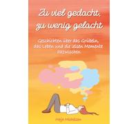 Zu viel gedacht zu wenig gelacht: Geschichten über das Grübeln, das Leben und die leisen Momente dazwischen