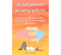 Zu viel gedacht, zu wenig gelacht: Geschichten über das Grübeln, das Leben und die leisen Momente dazwischen