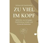 Zu viel im Kopf: Geführtes Journal gegen Overthinking, Grübeln und kreisende Gedanken