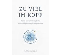Zu viel im Kopf: Wie Sie innere Ordnung finden, wenn alles gleichzeitig wichtig erscheint (MENTALE ORDNUNG - Verstehen statt Verändern)