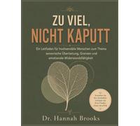 Zu viel, nicht kaputt: Ein Leitfaden für hochsensible Menschen zum Thema sensorische Überlastung, Grenzen und emotionale Widerstandsfähigkeit
