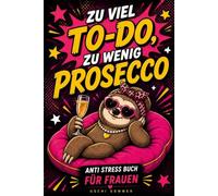 Zu viel To-Do, zu wenig Prosecco-Anti Stress Buch für Frauen: 101 lustige Anti-Stress-Momente für mehr Lachen, weniger Chaos & kleine Auszeiten