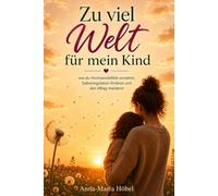 Zu viel Welt für mein Kind: wie du Hochsensibilität verstehst, Selbstregulation förderst und den Alltag meisterst. Das Begleitbuch für Eltern gefühlsstarker Kinder
