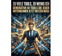 Zu viele Tools, zu wenig Ich: Generative KI-Tools die jeder Unternehmer jetzt nutzen muss