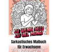 Zu wenig Geld, zu viel Monat: Sarkastisches Malbuch für Erwachsene