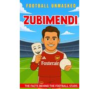 Zubimendi - Football Unmasked: The Facts Behind the Football Stars: Fascinating Truths About Martín Zubimendi (Football Biographies for Children)