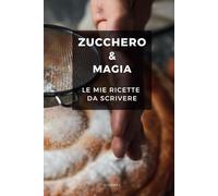 Zucchero & Magia: Ricettario da scrivere specifico per dolci (Ricettari da scrivere)