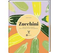 Zucchini: Wenn der Garten überquillt - über 70 Rezepte für dein Lieblingsgemüse. Vegetarische und vegane Gerichte mit Zucchini - einfach, kreativ & saisonal. Suppen, Aufläufe, Kuchen & mehr