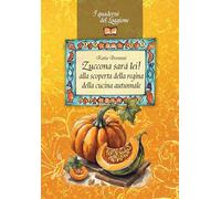 Zuccona sarà lei. Alla scoperta della regina della cucina autunnale (I quaderni del Loggione)