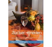 Zucker-Frieden: Schluss mit Diät-Frust: Das innovative Kochbuch für ein stabiles Leben mit Diabetes. 50 Rezepte mit KE-Angaben für maximale Freiheit im Alltag.
