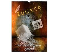 ZUCKER - kunstvoll in Szene gesetzt (Wandkalender 2026 DIN A3 hoch), CALVENDO Monatskalender: Abseits von Kuchen und anderen Süßigkeiten wird der Zucker hier inszeniert.