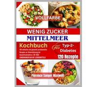 ZUCKERARMES MEDITERRANES KOCHBUCH FÜR TYP-2-DIABETES: 120 einfache und gesunde proteinreiche Rezepte zur Unterstützung der Gewichtsabnahme | 30-TAGE-SPEISEPLAN MIT VERPFLEGUNG