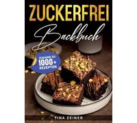 Zuckerfrei Backbuch: Endlich naschen ohne schlechtes Gewissen - Traumhafte Rezepte für die gesunde Backstube
