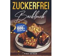 Zuckerfrei Backbuch: Endlich naschen ohne schlechtes Gewissen - Traumhafte Rezepte für die gesunde Backstube