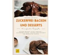Zuckerfrei Backen und Desserts: Gesund backen leicht gemacht - Zuckerfreie Kekse, Kuchen und Desserts für bewussten Genuss
