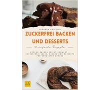Zuckerfrei Backen und Desserts: Gesund backen leicht gemacht - Zuckerfreie Kekse, Kuchen und Desserts für bewussten Genuss