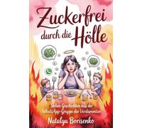 Zuckerfrei durch die Hölle: Sieben Geschichten aus der WhatsApp-Gruppe der Verdammten
