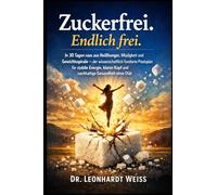 Zuckerfrei. Endlich frei: In 30 Tagen raus aus Heißhunger, Müdigkeit und Gewichtsspirale - der wissenschaftlich fundierte Praxisplan für stabile ... Kopf und nachhaltige Gesundheit ohne Diät