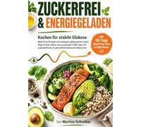 Zuckerfrei & Energiegeladen - Kochen für stabile Glukose: Meal-Prep-Rezepte mit iedrigem glykämischen Index, High-Protein-Ideen und praxisnahe CGM-Tipps für prädiabetische & gesundheitsbewusste Mensc