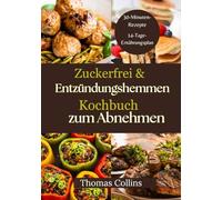 Zuckerfrei & Entzündungshemmen Kochbuch zum Abnehmen“: Gesunde, vegane Low-Carb-Rezepte gegen Entzündungen und für mehr Wohlbefinden