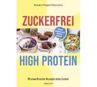 Zuckerfrei High-Protein: 90 eiweißreiche Rezepte ohne Zucker - unterstützt den Muskelaufbau und hilft beim Abnehmen