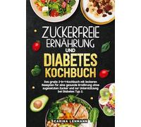 Zuckerfreie Ernährung und Diabetes Kochbuch: Das große 2-in-1-Kochbuch mit leckeren Rezepten für eine gesunde Ernährung ohne zugesetzten Zucker und zur Unterstützung bei Diabetes Typ 2.