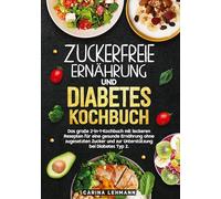 Zuckerfreie Ernährung und Diabetes Kochbuch: Das große 2-in-1-Kochbuch mit leckeren Rezepten für eine gesunde Ernährung ohne zugesetzten Zucker und zur Unterstützung bei Diabetes Typ 2.