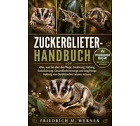 ZUCKERMÜHLEN-HANDBUCH: Alles, was Sie über die Pflege, Ernährung, Haltung, Sozialisierung, Gesundheitsvorsorge und langfristige Haltung von Gleithörnchen wissen müssen