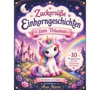 Zuckersüße Einhorngeschichten für Kinder ab 4 Jahren: 10 magische Gute Nacht Geschichten für Kinder ab 4 Jahren zum Vorlesen, Träumen und Einschlafen