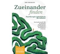 Zueinanderfinden: Paartherapie Arbeitsbuch für zuhause - mehr als ein Beziehungsratgeber - durch die professionelle Hilfe des bekannten Paartherapeuten Eric Hegmann die Kommunikation verbessern