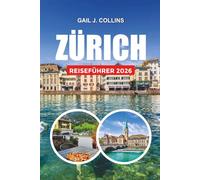 ZÜRICH REISEFÜHRER 2026: Erkunden Sie Zürich wie ein Einheimischer mit Sehenswürdigkeiten, Tipps für Familienurlaube, Einkaufen, Essen und alpinen Abenteuern