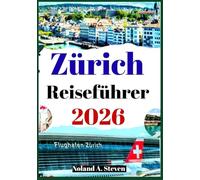 Zürich Reiseführer 2026: Sehenswerte Sehenswürdigkeiten, Insider-Budgettipps und Reiserouten zur Erkundung der Schweiz