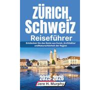 Zürich, Schweiz Reiseführer 2025-2026: Entdecken Sie das Beste aus Kunst, Architektur undNaturschönheit der Region