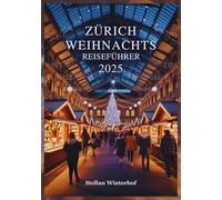 ZÜRICH WEIHNACHTS REISEFÜHRER 2025: Entdecken Sie verborgene Schätze, lokale Favoriten und Unvergessliche Weihnachtsveranstaltungen im Schweizer Winterwunderland