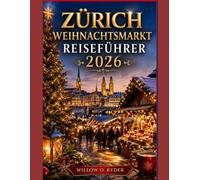 ZÜRICH WEIHNACHTSMARKT REISEFÜHRER 2026: Planen Sie Ihren Besuch, finden Sie sich auf dem Markt zurecht und genießen Sie Weihnachten ganz entspannt. (WISE TRAVEL)