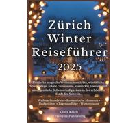 Zürich Winter-Reiseführer 2025: Entdecke magische Weihnachtsmärkte, winterliche Spazierwege, lokale Genussorte, versteckte Juwelen und unvergessliche Sehenswürdigkeiten..