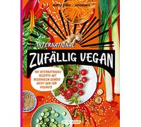 Zufällig vegan - International: Über 100 Rezepte für die internationale Gemüseküche - nicht nur für Veganer