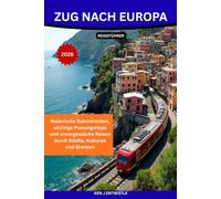 Zug nach Europa REISEFÜHRER 2026: Malerische Bahnstrecken, wichtige Planungstipps und unvergessliche Reisen durch Städte, Kulturen und Grenzen