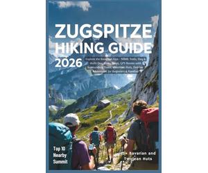 Zugspitze Hiking Guide 2026: Explore the Bavarian Alps - Scenic Trails, Day & Multi-Day Hikes, Maps, GPS Routes with Surrounding Peaks, Mountain Huts, Outdoor Adventures for Beginners & Families