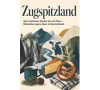 Zugspitzland: Vom höchsten Gipfel bis zur Piste - Überleben ganz oben in Deutschland. Das perfekte Geschenk für Einheimische & Zugezogene rund um Garmisch-Partenkirchen -.