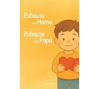 Zuhause bei Mama. Zuhause bei Papa.: Ein einfühlsames Kinderbuch über Trennung, Co-Parenting und zwei Zuhause