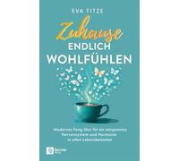 Zuhause endlich wohlfühlen: Modernes Feng Shui für ein entspanntes Nervensystem und Harmonie in allen Lebensbereichen