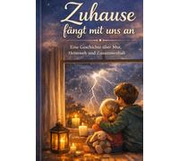 Zuhause fängt mit uns an: Eine Geschichte über Mut, Heimweh und Zusammenhalt