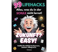 Zukunft? Easy! 99 Lifehacks - Alles, was du in der Schule nicht lernst! Endlich Durchblick bei Finanzen, Jobstart, Alltag & Co.: Das perfekte Geschenk für junge Erwachsene (16-25 Jahre)