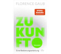 Zukunft: Eine Bedienungsanleitung | "Florence Gaub besitzt das rare Talent, Menschen die Angst vor der Zukunft zu nehmen." Denis Scheck