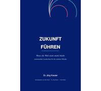Zukunft führen: Wenn die Welt nicht stabil bleibt - systemisches Leadership für die nächste Dekade