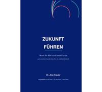 Zukunft führen: Wenn die Welt nicht stabil bleibt - systemisches Leadership für die nächste Dekade