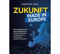 Zukunft made in Europe: Nachhaltigkeit und Digitalisierung als Wachstumsmotor - ein Manifest für eine selbstbestimmte europäische Wirtschaft